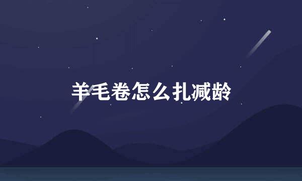 羊毛卷怎么扎减龄
