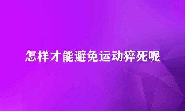 怎样才能避免运动猝死呢