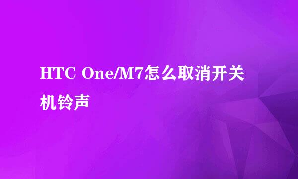 HTC One/M7怎么取消开关机铃声