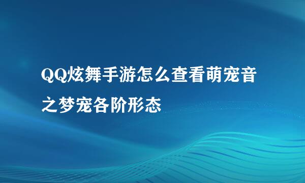QQ炫舞手游怎么查看萌宠音之梦宠各阶形态
