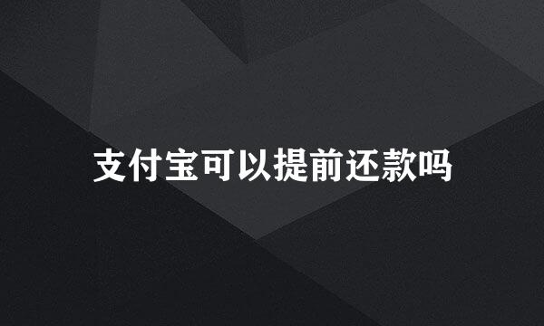 支付宝可以提前还款吗