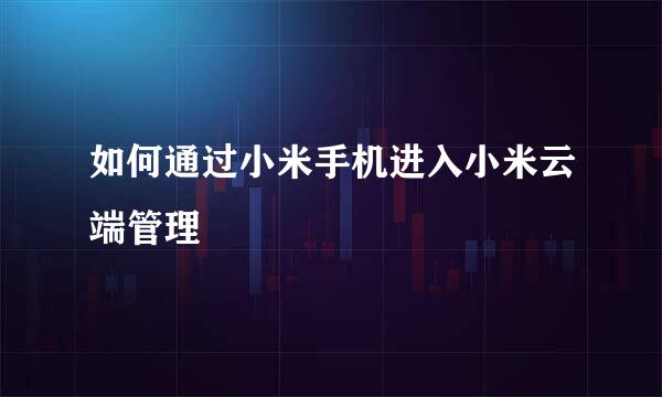 如何通过小米手机进入小米云端管理