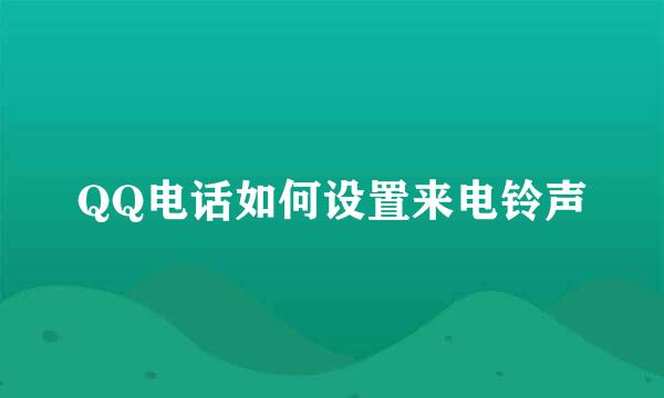 QQ电话如何设置来电铃声
