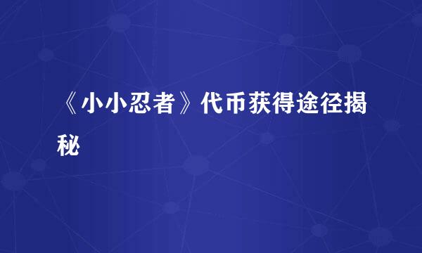 《小小忍者》代币获得途径揭秘