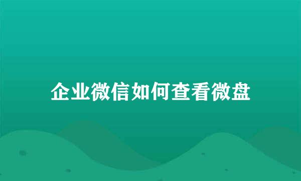 企业微信如何查看微盘