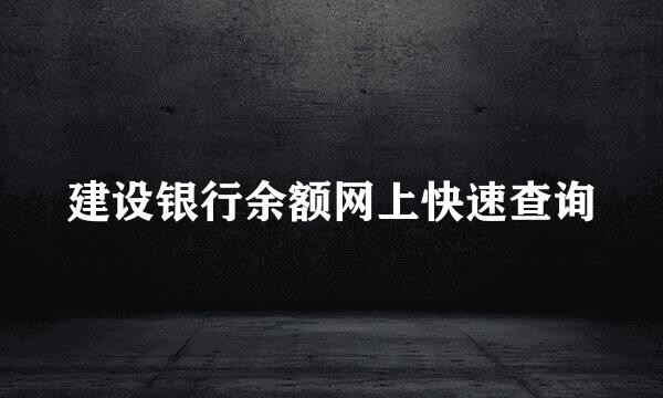 建设银行余额网上快速查询