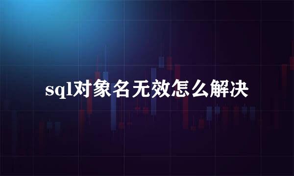 sql对象名无效怎么解决