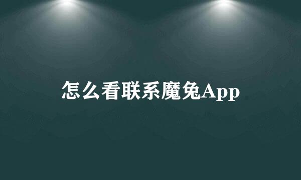 怎么看联系魔兔App