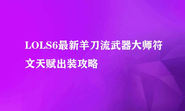 LOLS6最新羊刀流武器大师符文天赋出装攻略