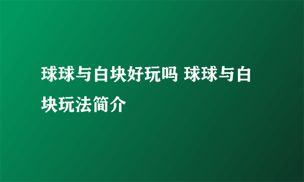 球球与白块好玩吗 球球与白块玩法简介