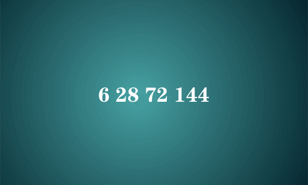 6 28 72 144