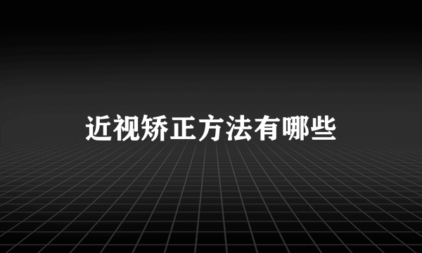 近视矫正方法有哪些