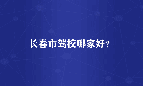 长春市驾校哪家好？