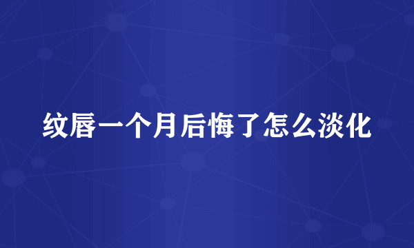 纹唇一个月后悔了怎么淡化