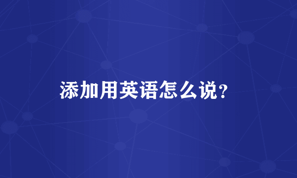 添加用英语怎么说？