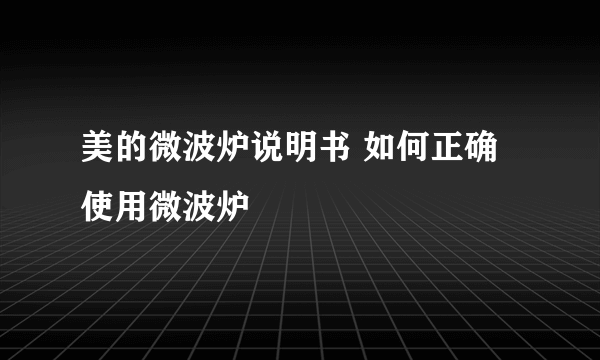 美的微波炉说明书 如何正确使用微波炉