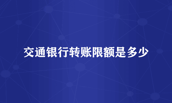 交通银行转账限额是多少