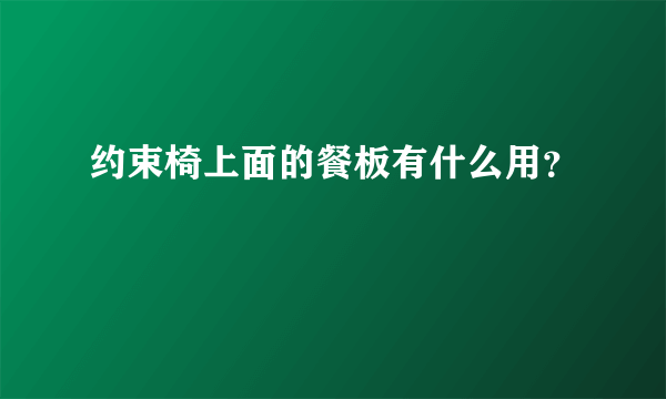 约束椅上面的餐板有什么用？