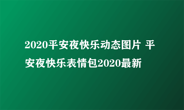 2020平安夜快乐动态图片 平安夜快乐表情包2020最新