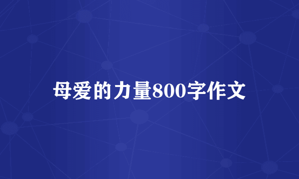 母爱的力量800字作文