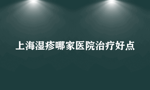 上海湿疹哪家医院治疗好点
