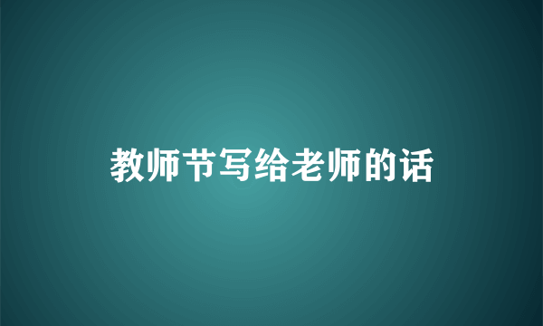 教师节写给老师的话