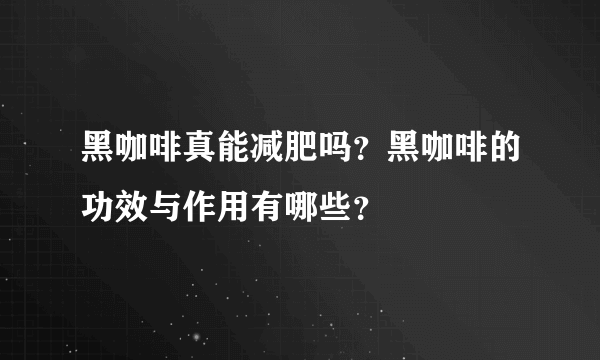 黑咖啡真能减肥吗？黑咖啡的功效与作用有哪些？