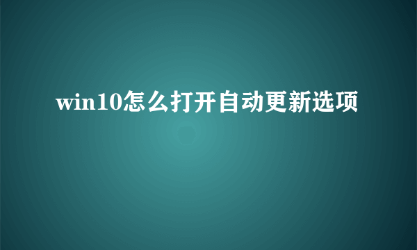 win10怎么打开自动更新选项