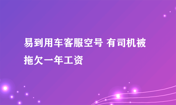 易到用车客服空号 有司机被拖欠一年工资