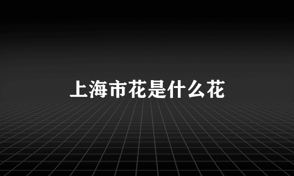 上海市花是什么花