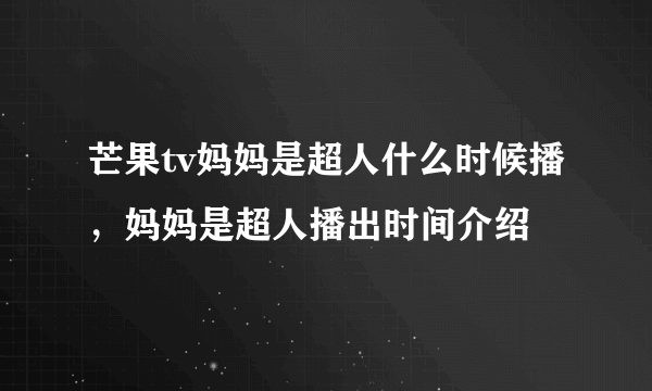 芒果tv妈妈是超人什么时候播，妈妈是超人播出时间介绍