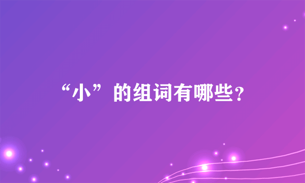 “小”的组词有哪些？