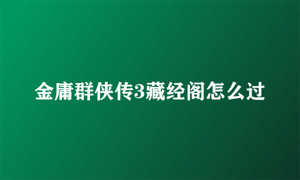 金庸群侠传3藏经阁怎么过