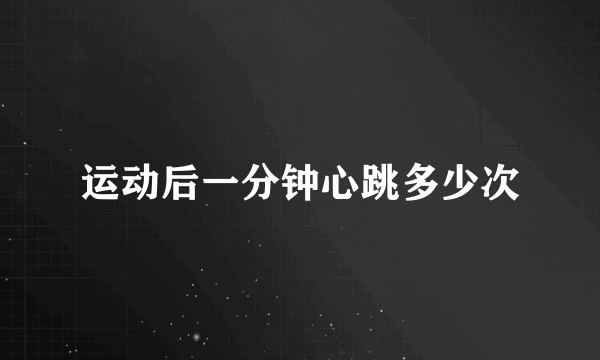 运动后一分钟心跳多少次