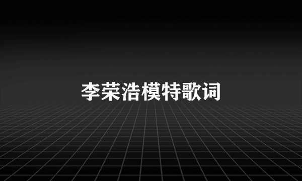 李荣浩模特歌词