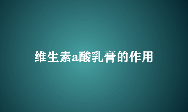 维生素a酸乳膏的作用