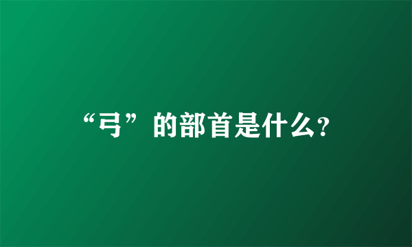 “弓”的部首是什么？