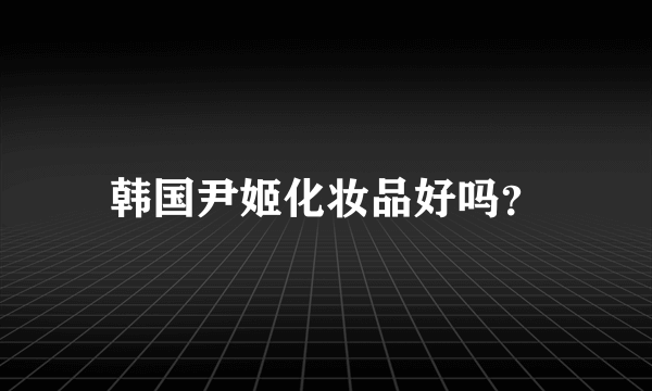 韩国尹姬化妆品好吗？