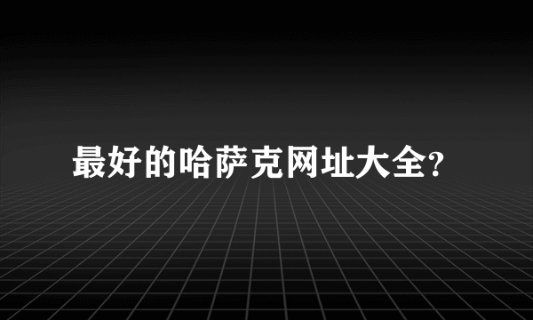 最好的哈萨克网址大全？