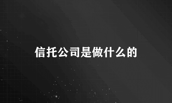 信托公司是做什么的