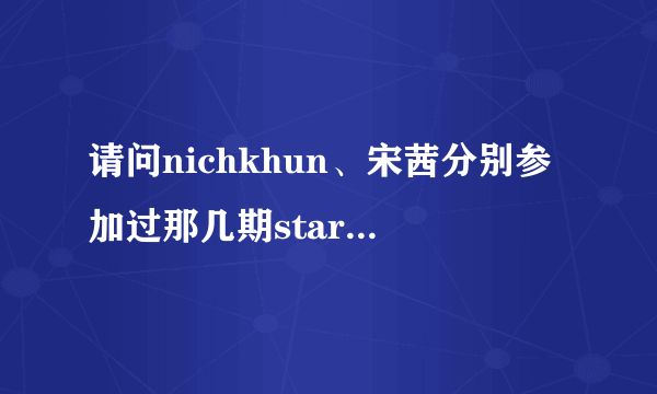 请问nichkhun、宋茜分别参加过那几期starking