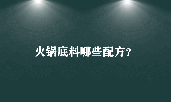火锅底料哪些配方？