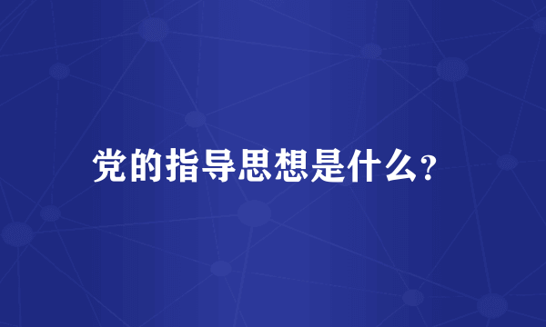 党的指导思想是什么？