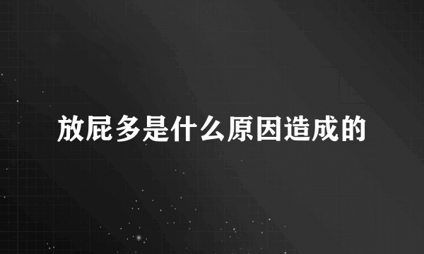 放屁多是什么原因造成的