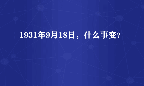 1931年9月18日，什么事变？