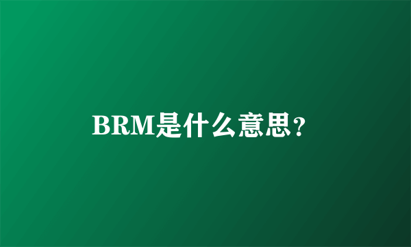 BRM是什么意思？