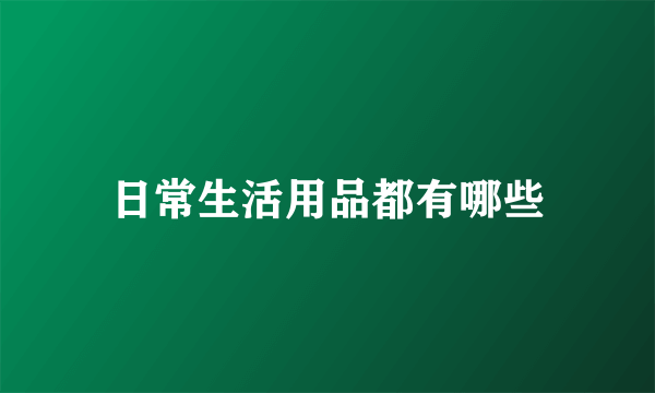 日常生活用品都有哪些