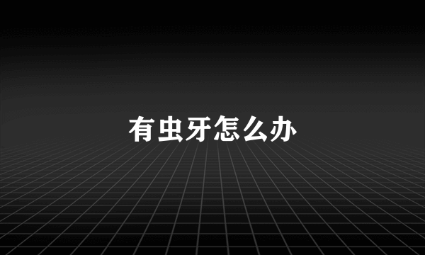有虫牙怎么办