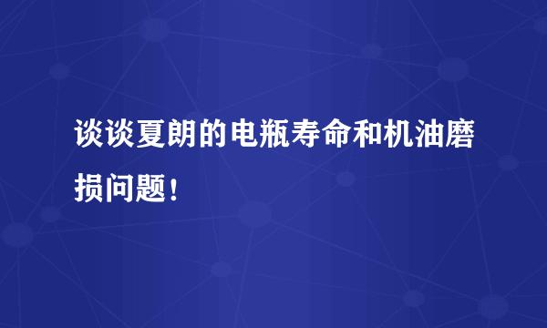 谈谈夏朗的电瓶寿命和机油磨损问题！