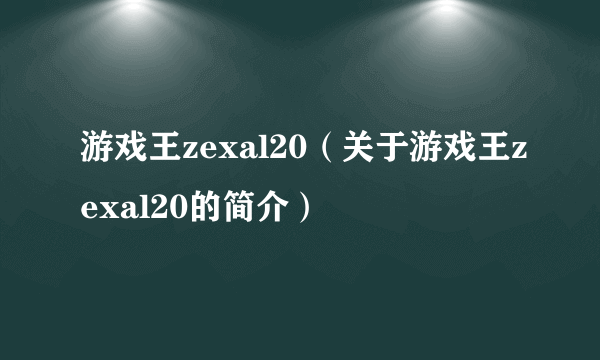游戏王zexal20（关于游戏王zexal20的简介）